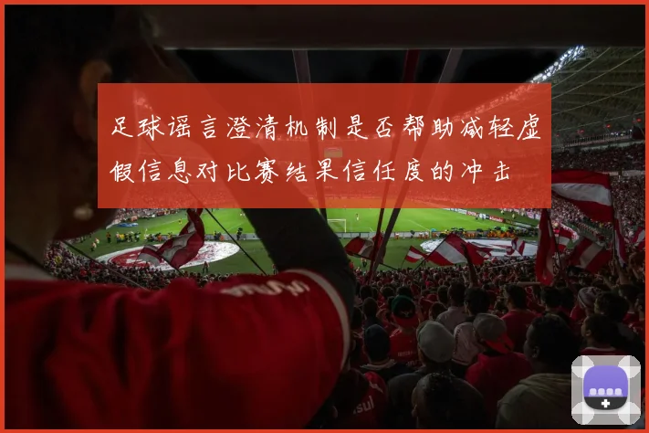 足球谣言澄清机制是否帮助减轻虚假信息对比赛结果信任度的冲击
